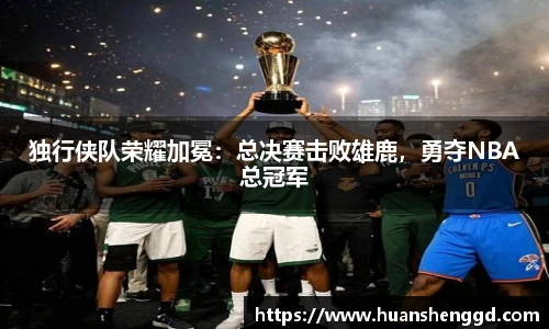 独行侠队荣耀加冕：总决赛击败雄鹿，勇夺NBA总冠军