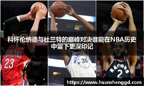 科怀伦纳德与杜兰特的巅峰对决谁能在NBA历史中留下更深印记