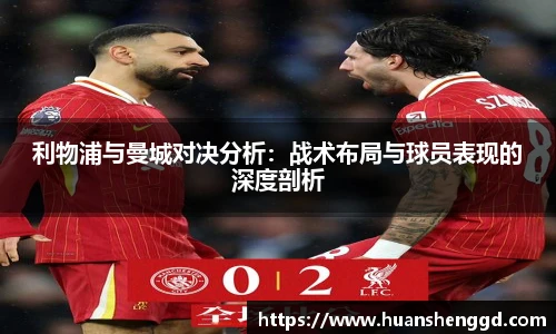 利物浦与曼城对决分析：战术布局与球员表现的深度剖析